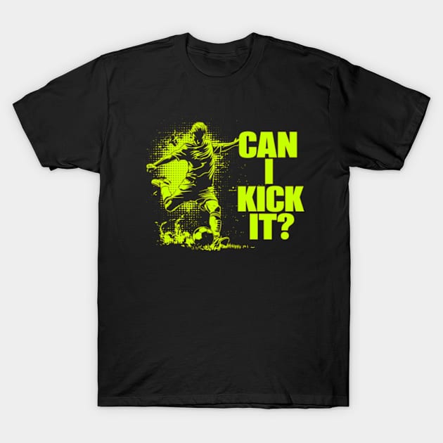 Soccer Player - Can I Kick It T-Shirt by StyleTops